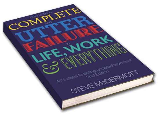 How to be a complete and utter failure in life, work & everything How to be a complete and utter failure in life, work & everything